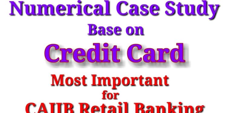 CAIIB – Retail Banking – Credit Card – Numerical  Case Study