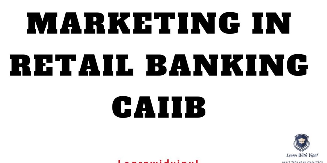 MARKETING IN RETAIL BANKING || CAIIB || PAPER-3 || RETAIL BANKING