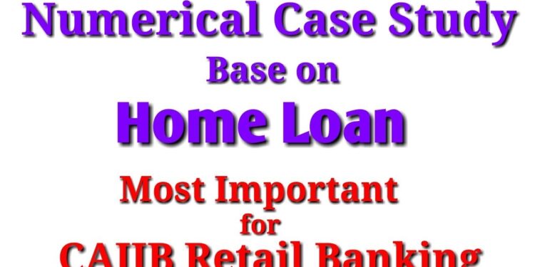 CAIIB – Retail Banking – Home Loan – Numerical Case Study