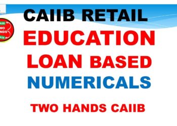 EDUCATION LOAN BASED NUMERICALS RETAIL BANKING CAIIB I CAIIB TWO HANDS I CAIIB
